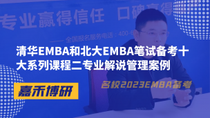 清华EMBA和北大EMBA笔试备考十大系列课程二专业解说管理案例