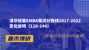 清华经管EMBA笔试分数线2017-2022变化说明（120-144）