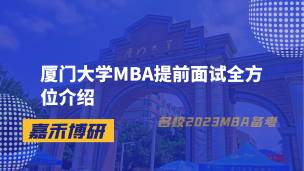 厦门大学2023MBA提前面试全方位介绍！