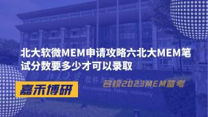 北大软微MEM（北大MEM）申请攻略六北大MEM笔试分数要多少才可以录取 