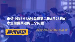 申请中欧EMBA秋季班第二批8月25日的考生需要关注的三个问题
