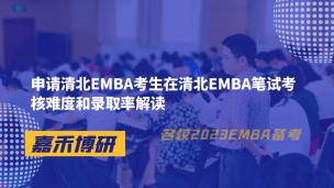 申请清北EMBA考生在清北EMBA笔试考核难度和录取率解读
